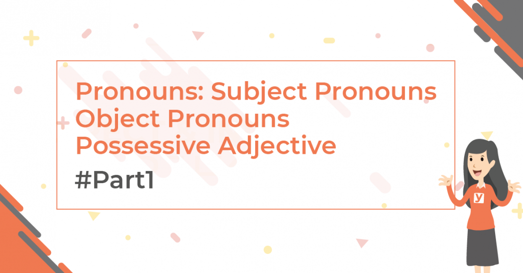 Pronouns: Subject Pronouns; Object Pronouns; Possessive Adjective (Part