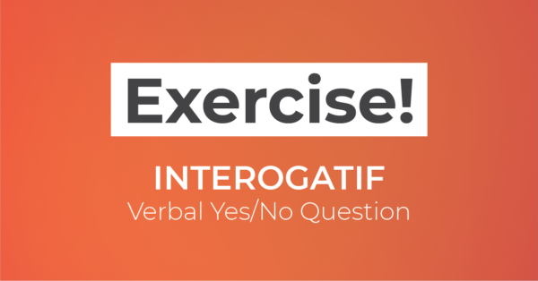 Exercise! Interogatif: Verbal Yes/No Question | Yureka Education Center